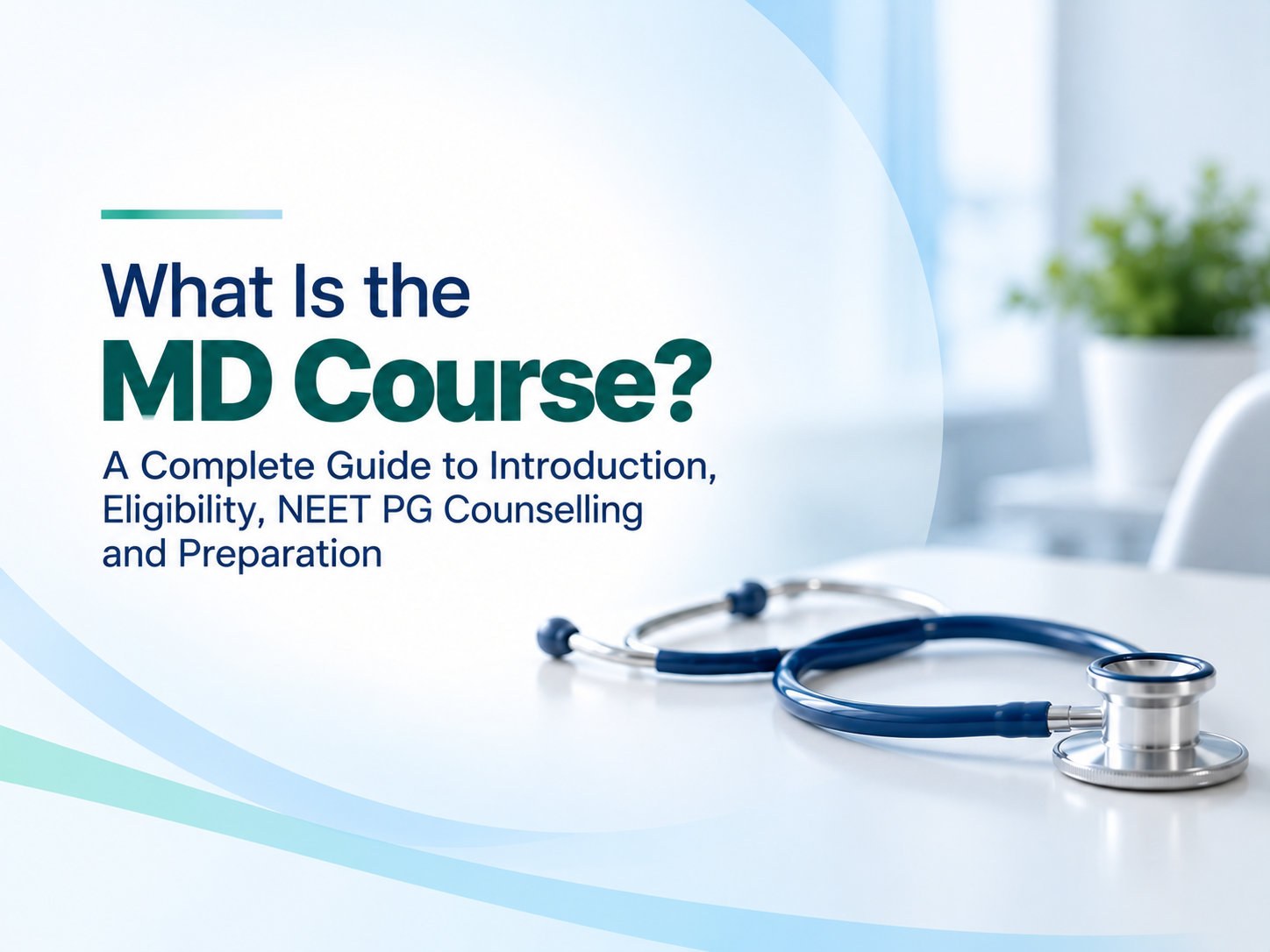 What Is the MD Course? A Complete Guide to Introduction, Eligibility, NEET PG Counselling and Preparation