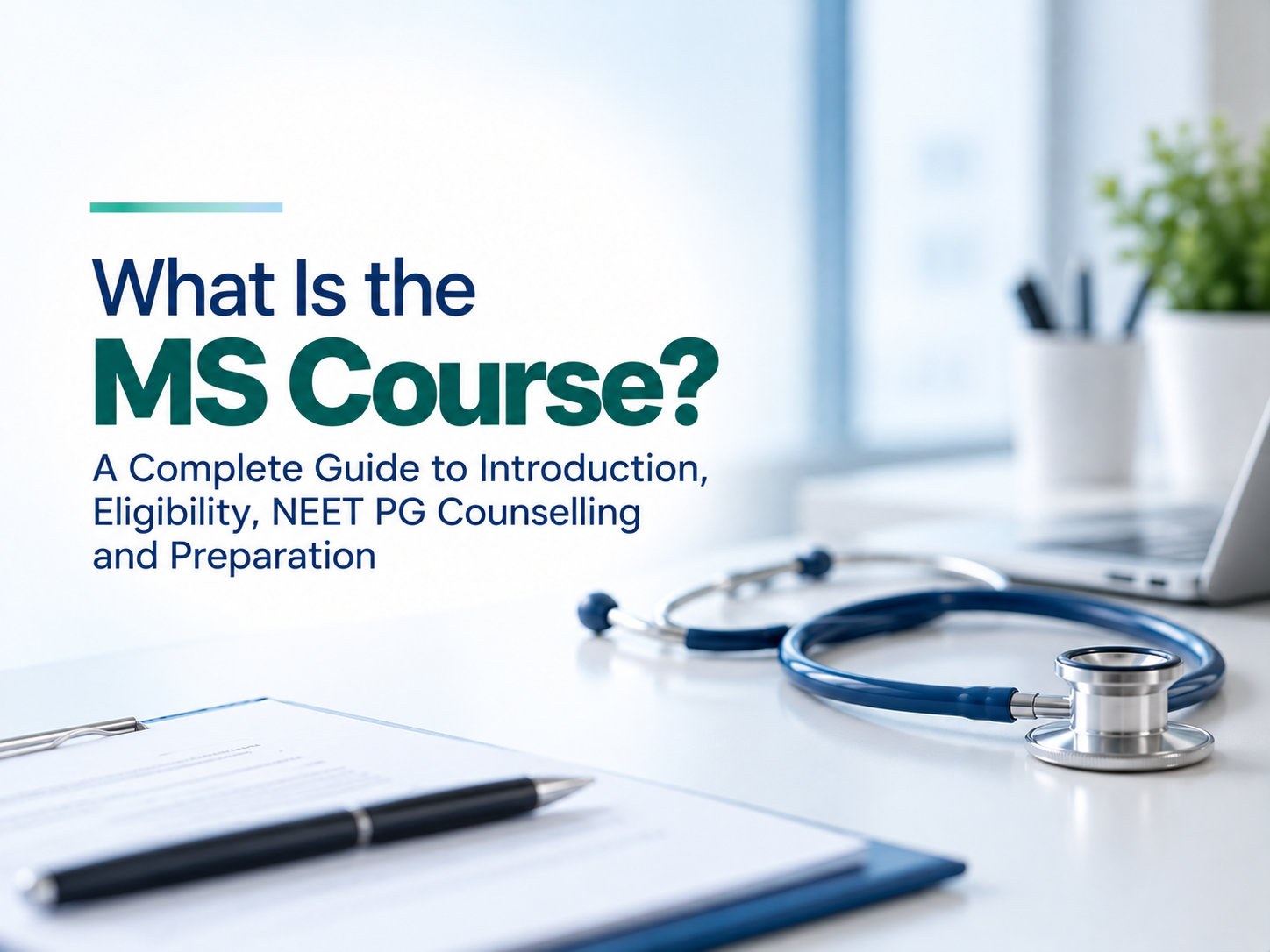 What Is the MS Course? A Complete Guide to Introduction, Eligibility, NEET PG Counselling and Preparation